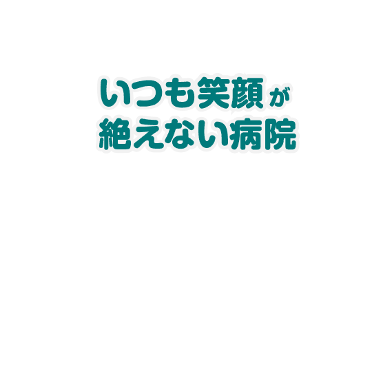 いつも笑顔が絶えない病院